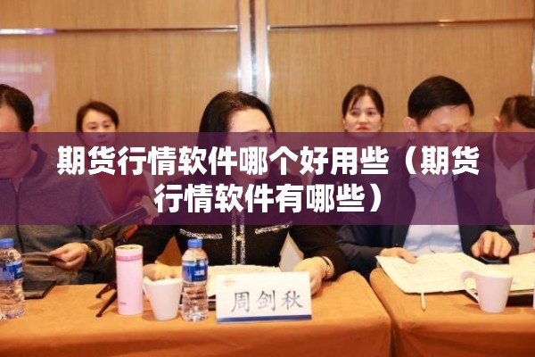 期货行情软件哪个好用些（期货行情软件有哪些）