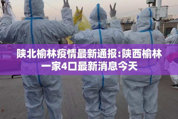 陕北榆林疫情最新通报:陕西榆林一家4口最新消息今天