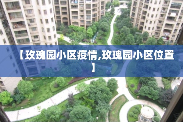 【玫瑰园小区疫情,玫瑰园小区位置】