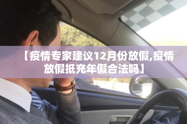 【疫情专家建议12月份放假,疫情放假抵充年假合法吗】