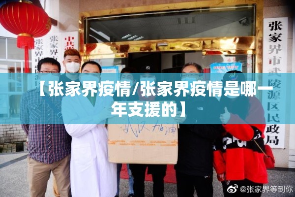 【张家界疫情/张家界疫情是哪一年支援的】 【张家界疫情/张家界疫情是哪一年支援的】