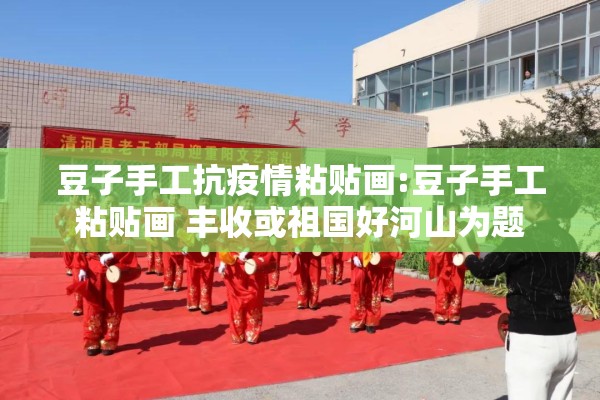 豆子手工抗疫情粘贴画:豆子手工粘贴画 丰收或祖国好河山为题