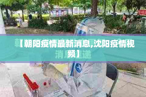 【朝阳疫情最新消息,沈阳疫情视频】 【朝阳疫情最新消息,沈阳疫情视频】