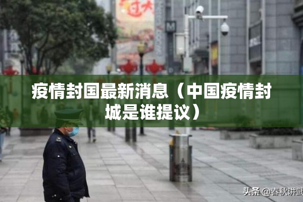 疫情封国最新消息（中国疫情封城是谁提议）