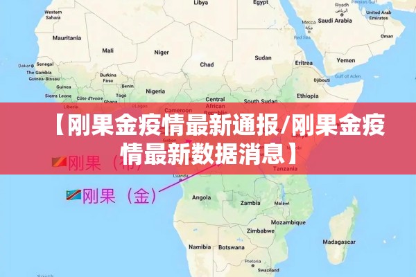 【刚果金疫情最新通报/刚果金疫情最新数据消息】 【刚果金疫情最新通报/刚果金疫情最新数据消息】