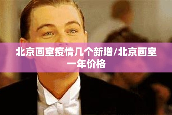 北京画室疫情几个新增/北京画室一年价格