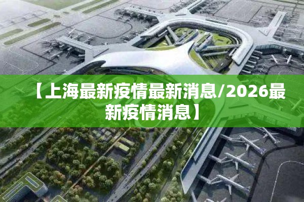 【上海最新疫情最新消息/2026最新疫情消息】