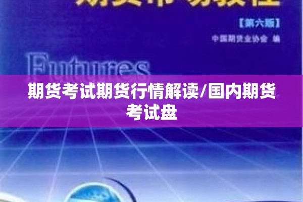 期货考试期货行情解读/国内期货考试盘 期货考试期货行情解读/国内期货考试盘