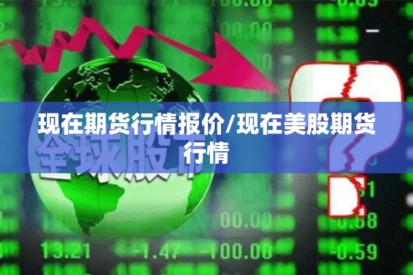 现在期货行情报价/现在美股期货行情