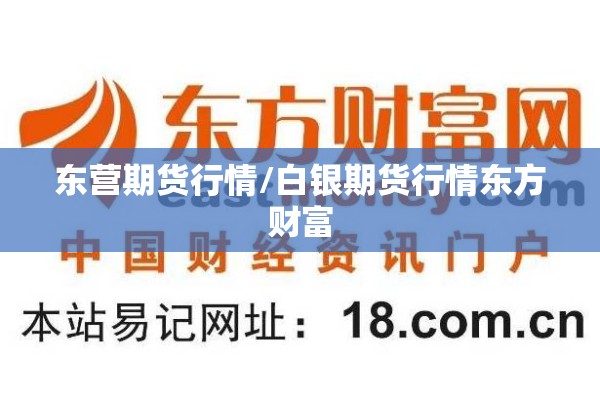 东营期货行情/白银期货行情东方财富