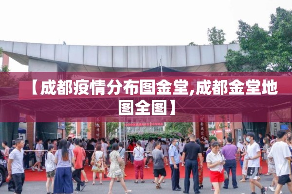 【成都疫情分布图金堂,成都金堂地图全图】