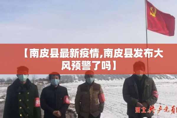 【南皮县最新疫情,南皮县发布大风预警了吗】