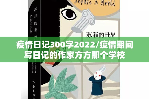 疫情日记300字2022/疫情期间写日记的作家方方那个学校