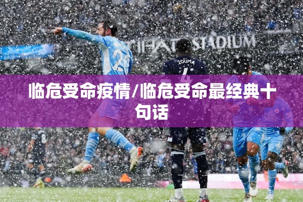 临危受命疫情/临危受命最经典十句话