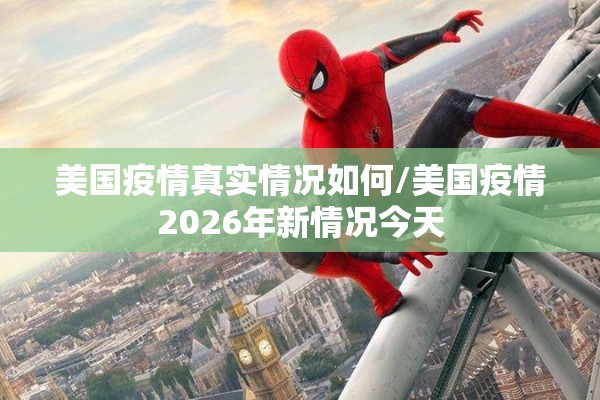 美国疫情真实情况如何/美国疫情2026年新情况今天