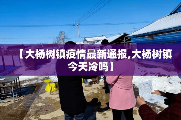 【大杨树镇疫情最新通报,大杨树镇今天冷吗】