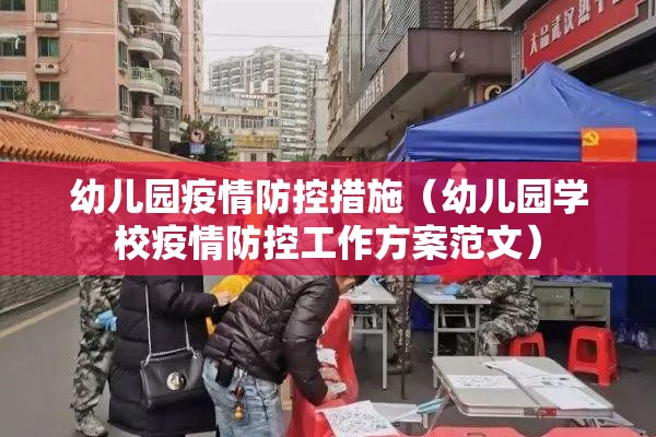 幼儿园疫情防控措施（幼儿园学校疫情防控工作方案范文）