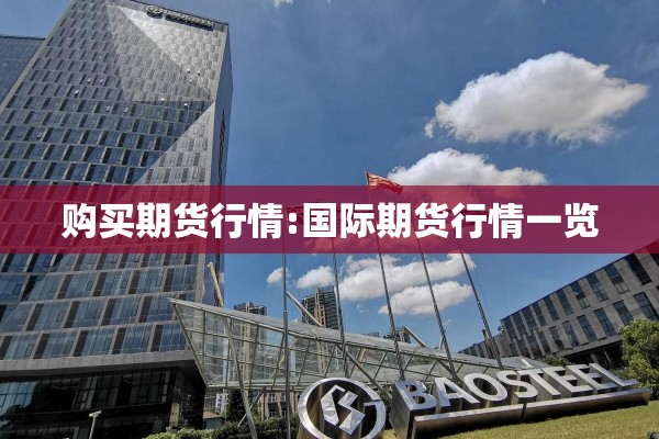 购买期货行情:国际期货行情一览 购买期货行情:国际期货行情一览