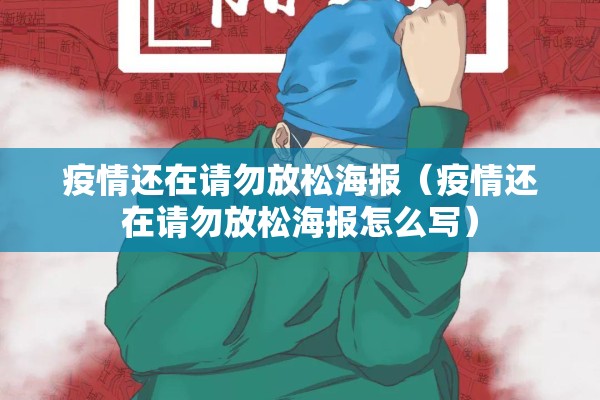 疫情还在请勿放松海报(疫情还在请勿放松海报怎么写) 疫情还在请勿放松海报(疫情还在请勿放松海报怎么写)