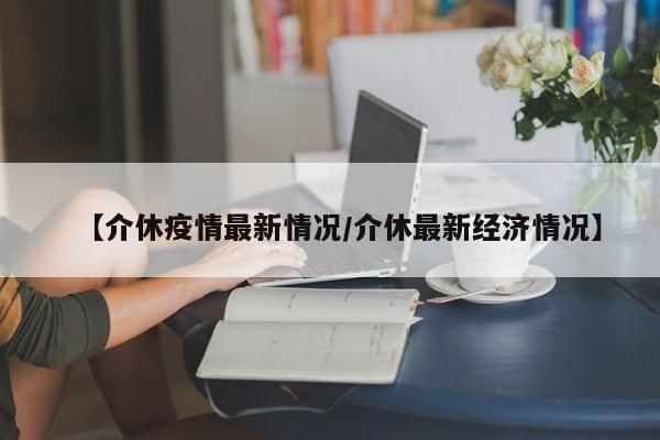 【介休疫情最新情况/介休最新经济情况】