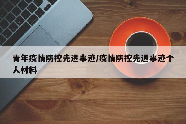 青年疫情防控先进事迹/疫情防控先进事迹个人材料