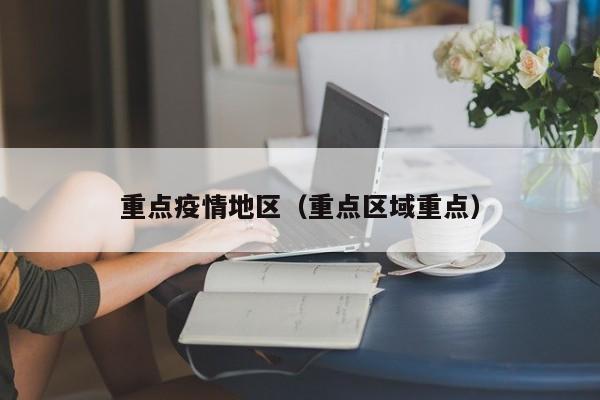 重点疫情地区(重点区域重点)