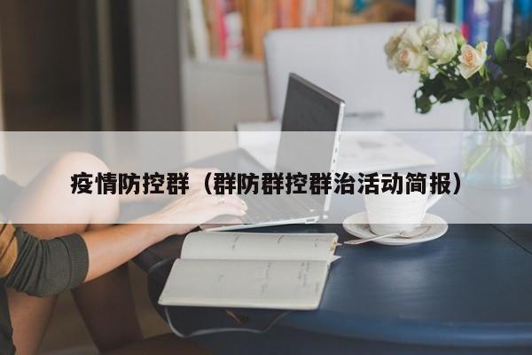 疫情防控群(群防群控群治活动简报)