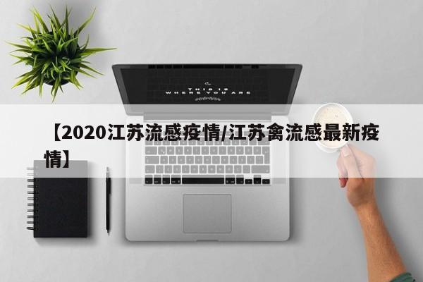 【2020江苏流感疫情/江苏禽流感最新疫情】