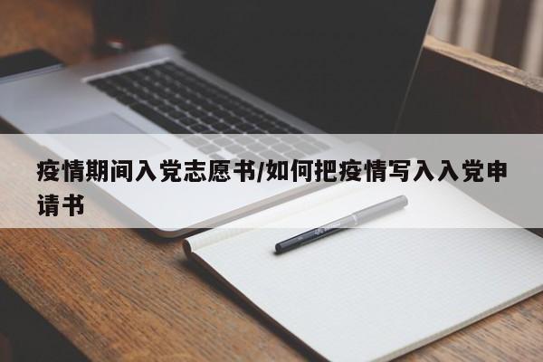 疫情期间入党志愿书/如何把疫情写入入党申请书