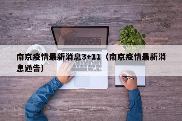 南京疫情最新消息3+11(南京疫情最新消息通告)