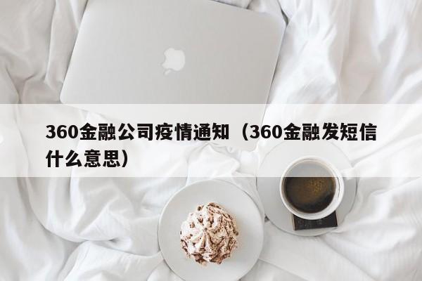 360金融公司疫情通知(360金融发短信什么意思)