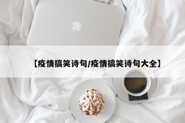 【疫情搞笑诗句/疫情搞笑诗句大全】