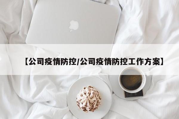 【公司疫情防控/公司疫情防控工作方案】