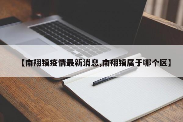 【南翔镇疫情最新消息,南翔镇属于哪个区】