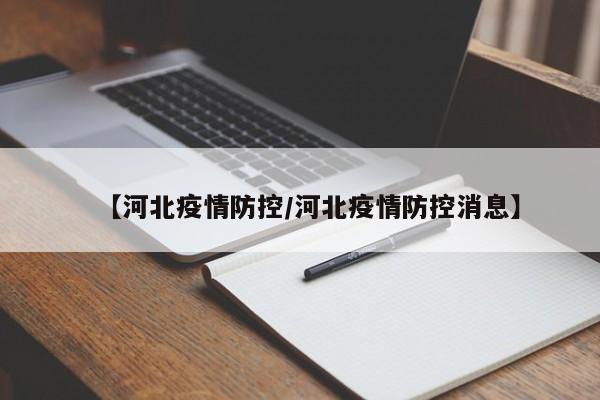 【河北疫情防控/河北疫情防控消息】