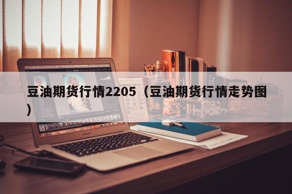 豆油期货行情2205(豆油期货行情走势图)