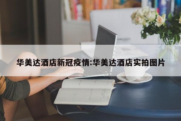 华美达酒店新冠疫情:华美达酒店实拍图片