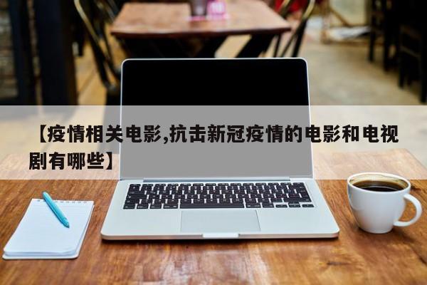 【疫情相关电影,抗击新冠疫情的电影和电视剧有哪些】