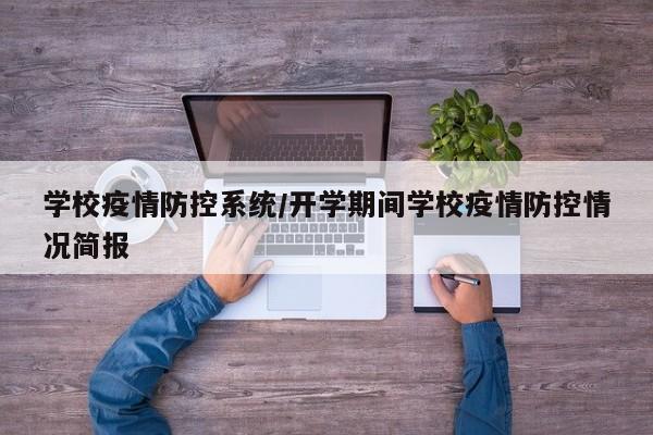 学校疫情防控系统/开学期间学校疫情防控情况简报