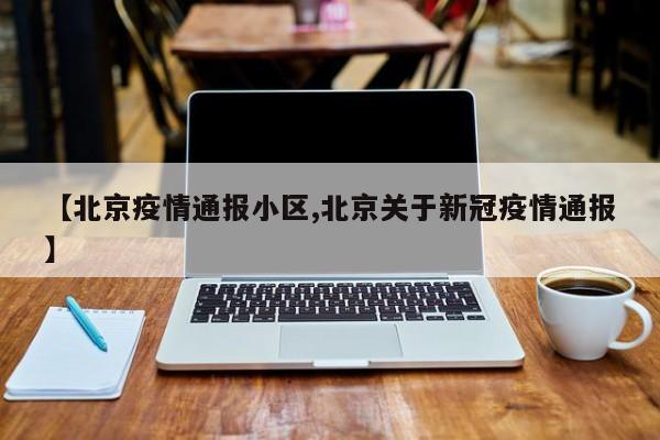 【北京疫情通报小区,北京关于新冠疫情通报】