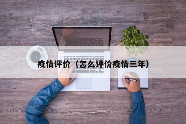 疫情评价(怎么评价疫情三年)