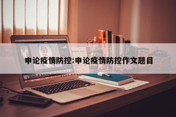 申论疫情防控:申论疫情防控作文题目