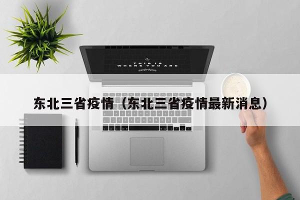 东北三省疫情(东北三省疫情最新消息)
