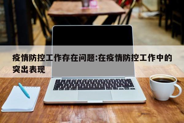 疫情防控工作存在问题:在疫情防控工作中的突出表现
