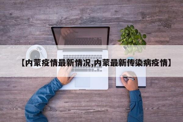 【内蒙疫情最新情况,内蒙最新传染病疫情】