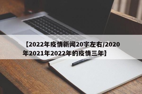 【2022年疫情新闻20字左右/2020年2021年2022年的疫情三年】
