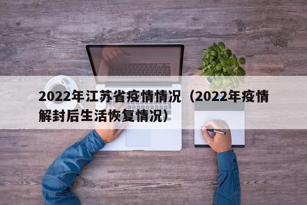 2022年江苏省疫情情况(2022年疫情解封后生活恢复情况)