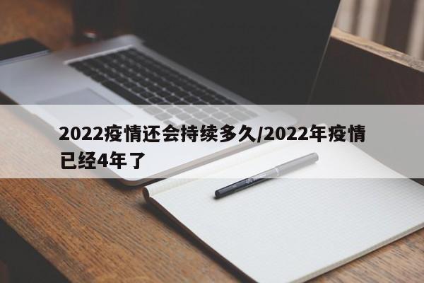 2022疫情还会持续多久/2022年疫情已经4年了