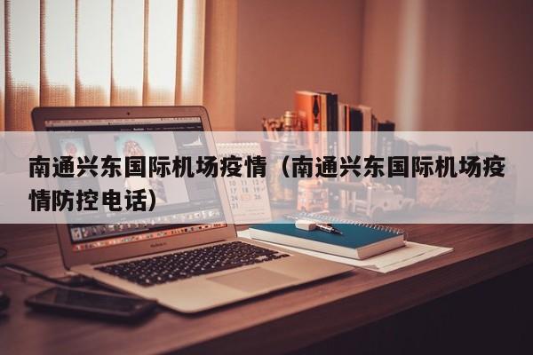南通兴东国际机场疫情(南通兴东国际机场疫情防控电话)