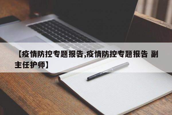 【疫情防控专题报告,疫情防控专题报告 副主任护师】